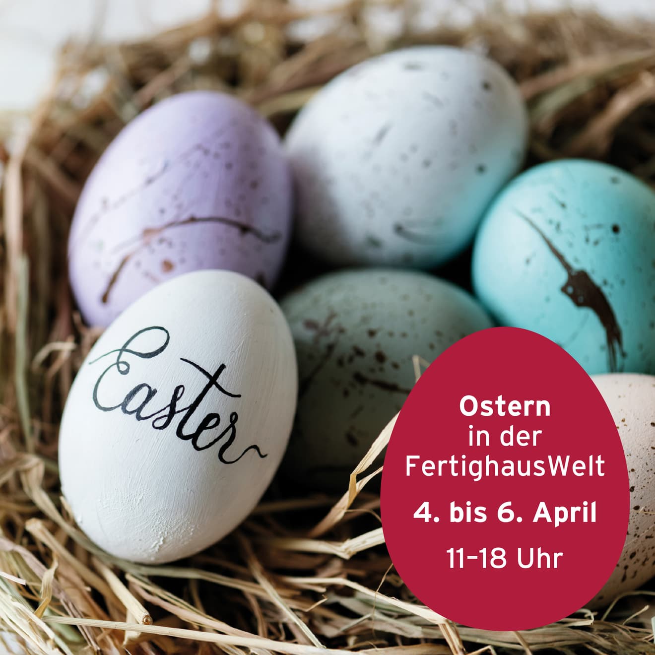 Mehrere pastellfarbene Ostereier in einem Nest aus Stroh, eines davon mit der Aufschrift „Easter“ in schwarzer Schrift. Die Eier sind in Weiß, Hellgrün, Hellblau und Fliederfarben bemalt und leicht gesprenkelt. Rechts unten befindet sich ein roter Kreis mit weißer Schrift, die auf eine Veranstaltung hinweist: „Ostern in der FertighausWelt, 4. bis 6. April, 11–18 Uhr“.